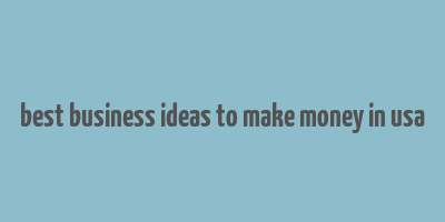 best business ideas to make money in usa