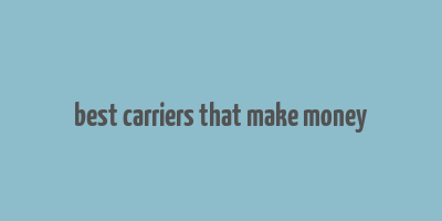 best carriers that make money