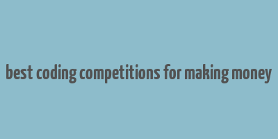 best coding competitions for making money