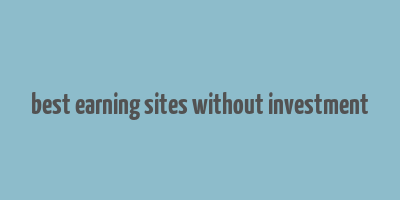 best earning sites without investment