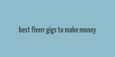 best fiverr gigs to make money