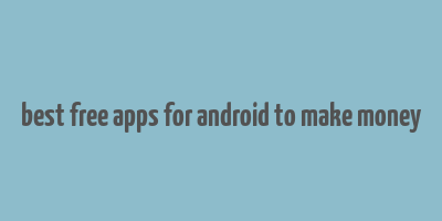 best free apps for android to make money