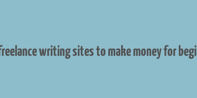 best freelance writing sites to make money for beginners