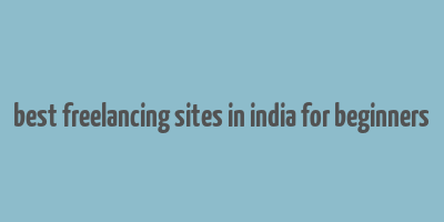 best freelancing sites in india for beginners