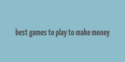 best games to play to make money