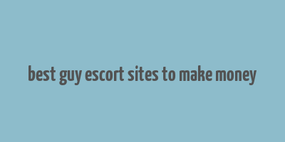 best guy escort sites to make money