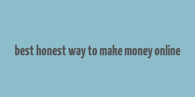 best honest way to make money online