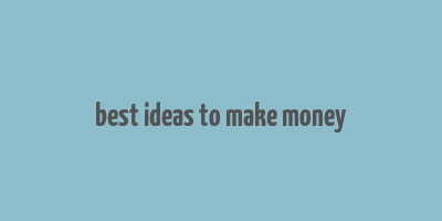 best ideas to make money