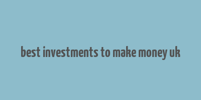 best investments to make money uk