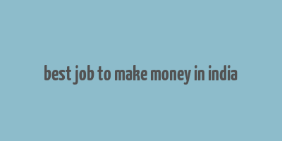 best job to make money in india