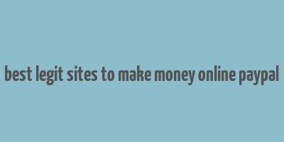 best legit sites to make money online paypal