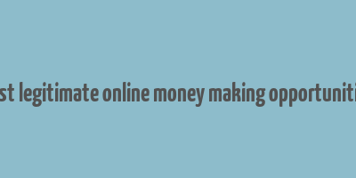 best legitimate online money making opportunities