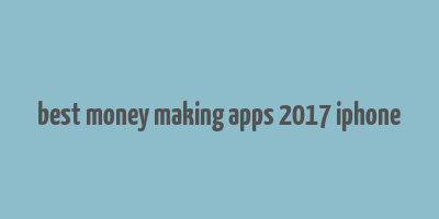 best money making apps 2017 iphone