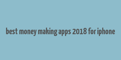 best money making apps 2018 for iphone