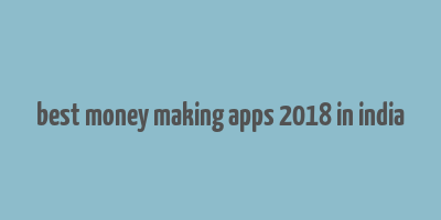 best money making apps 2018 in india