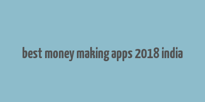 best money making apps 2018 india