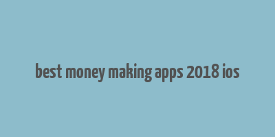 best money making apps 2018 ios