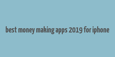 best money making apps 2019 for iphone