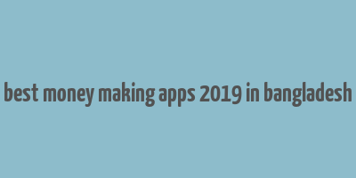 best money making apps 2019 in bangladesh