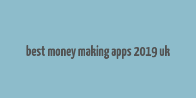 best money making apps 2019 uk