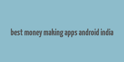 best money making apps android india