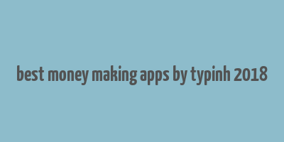 best money making apps by typinh 2018