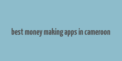 best money making apps in cameroon