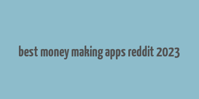 best money making apps reddit 2023