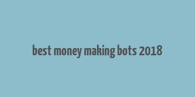 best money making bots 2018