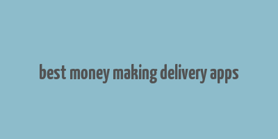 best money making delivery apps