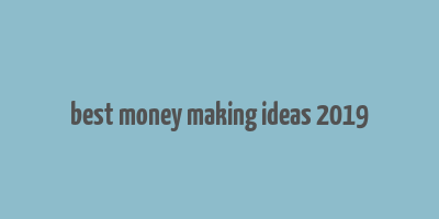 best money making ideas 2019