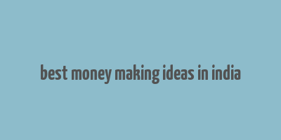 best money making ideas in india