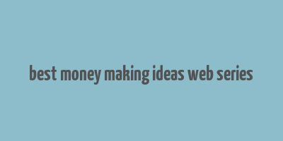 best money making ideas web series