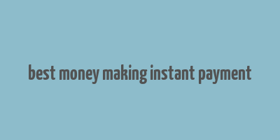 best money making instant payment