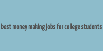 best money making jobs for college students