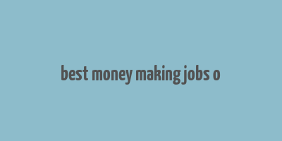 best money making jobs o