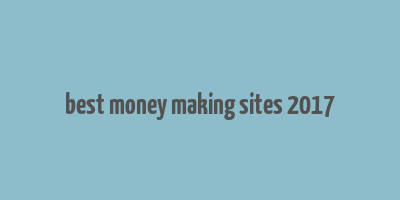 best money making sites 2017