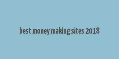 best money making sites 2018