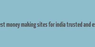 best money making sites for india trusted and esy