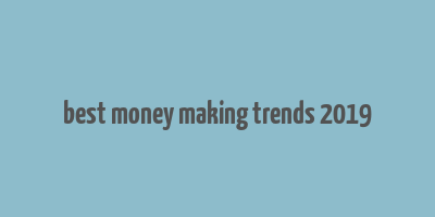 best money making trends 2019