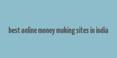 best online money making sites in india