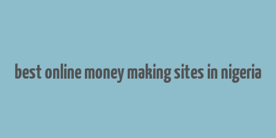 best online money making sites in nigeria