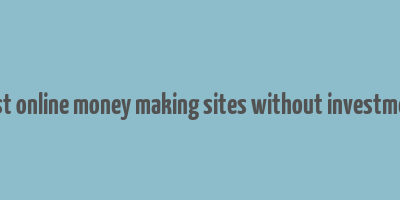 best online money making sites without investment