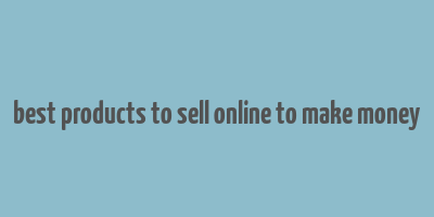 best products to sell online to make money