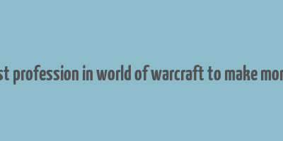 best profession in world of warcraft to make money