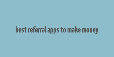 best referral apps to make money