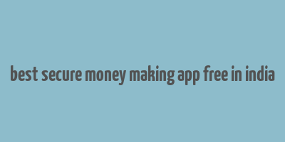 best secure money making app free in india