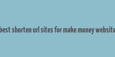 best shorten url sites for make money website