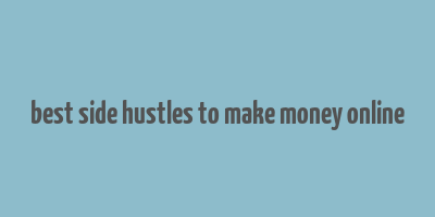 best side hustles to make money online