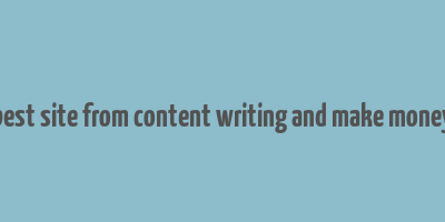 best site from content writing and make money